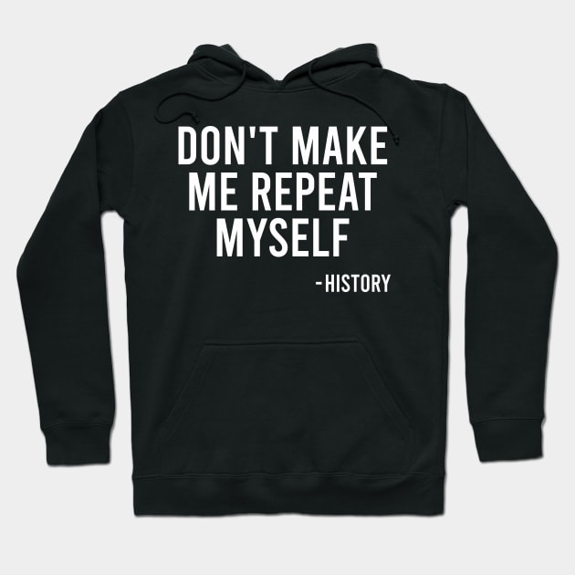 Don't Make Me Repeat Myself - History Hoodie by The Soviere